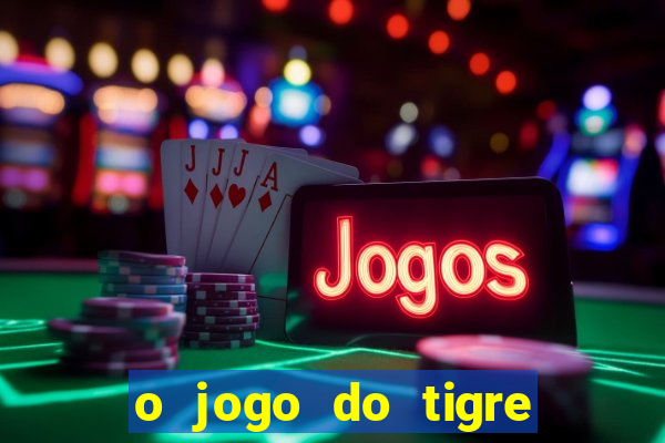 o jogo do tigre para ganhar dinheiro