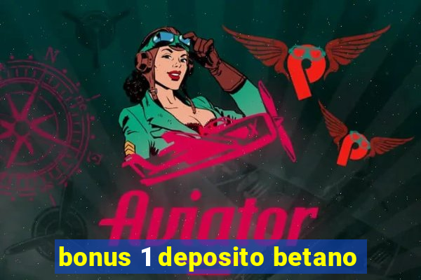 bonus 1 deposito betano