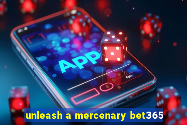 unleash a mercenary bet365