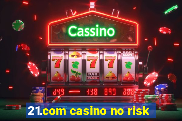 21.com casino no risk