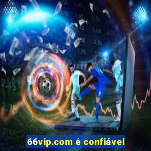 66vip.com é confiável