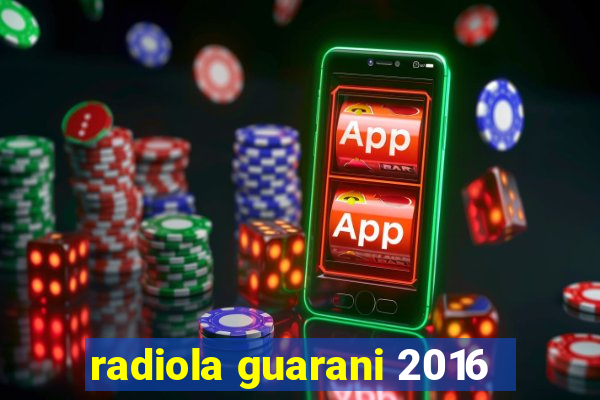 radiola guarani 2016