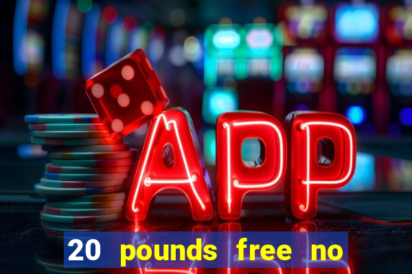 20 pounds free no deposit casino