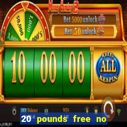 20 pounds free no deposit casino