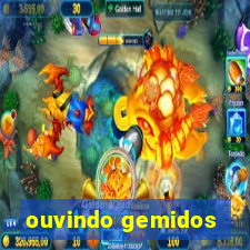 ouvindo gemidos