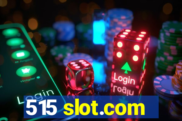 515 slot.com