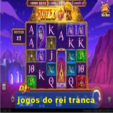 jogos do rei tranca