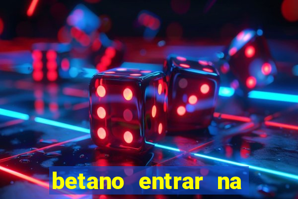 betano entrar na minha conta