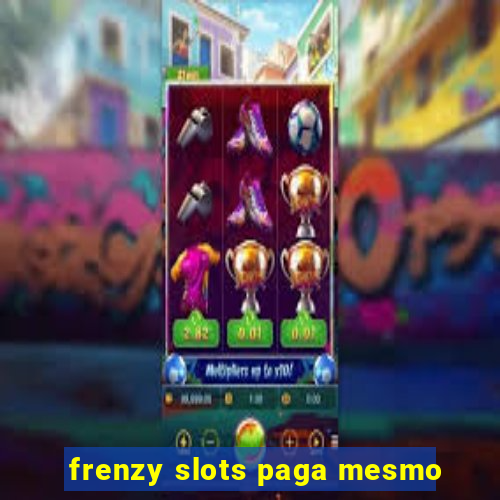 frenzy slots paga mesmo