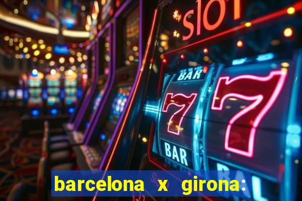 barcelona x girona: onde assistir