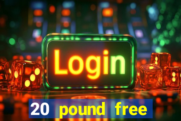 20 pound free casino no deposit