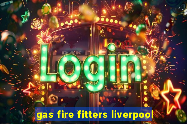 gas fire fitters liverpool