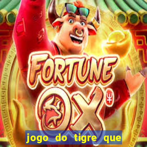 jogo do tigre que da dinheiro