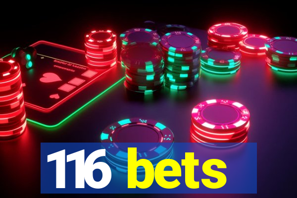 116 bets