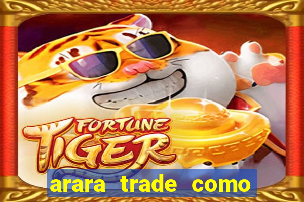 arara trade como ganhar dinheiro