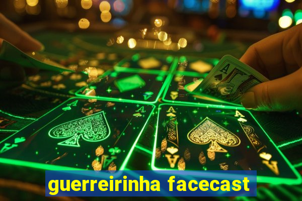 guerreirinha facecast