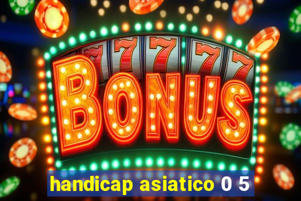 handicap asiatico 0 5