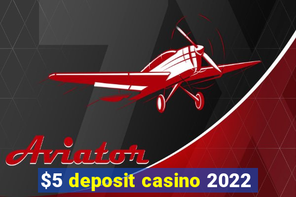 $5 deposit casino 2022