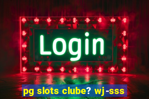 pg slots clube? wj-sss