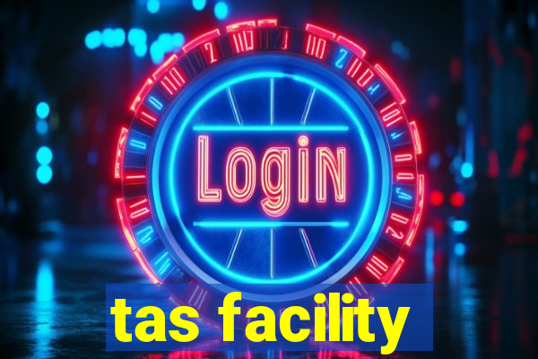 tas facility