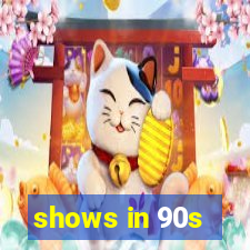 shows in 90s