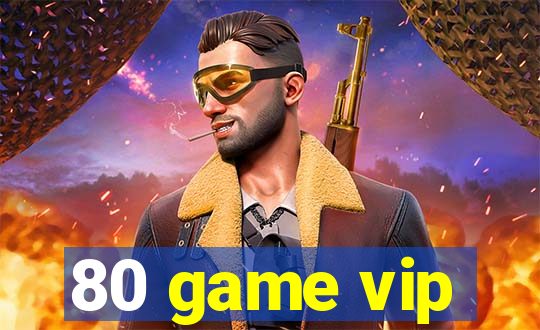 80 game vip