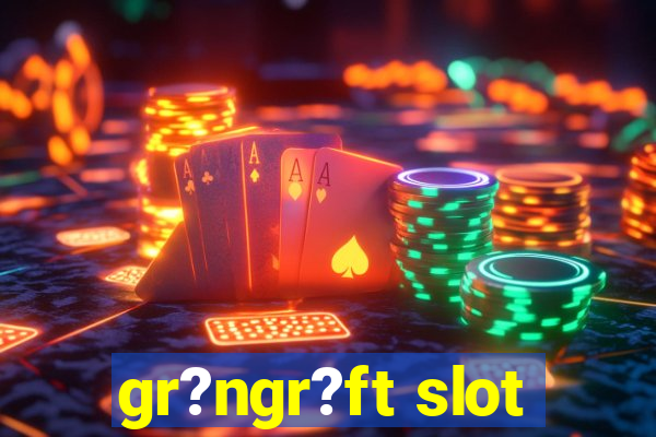 gr?ngr?ft slot