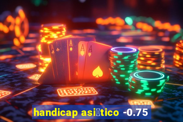 handicap asi谩tico -0.75