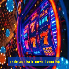 onde assistir novorizontino