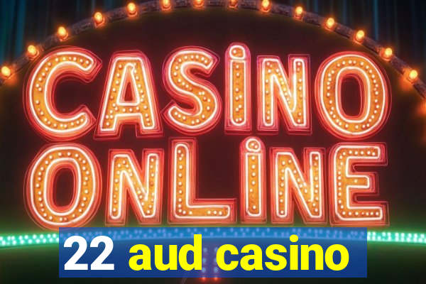 22 aud casino