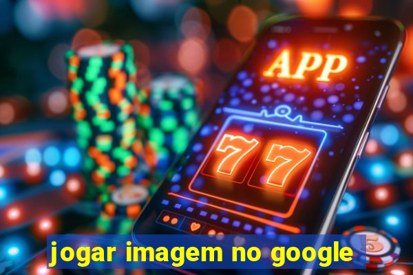 jogar imagem no google