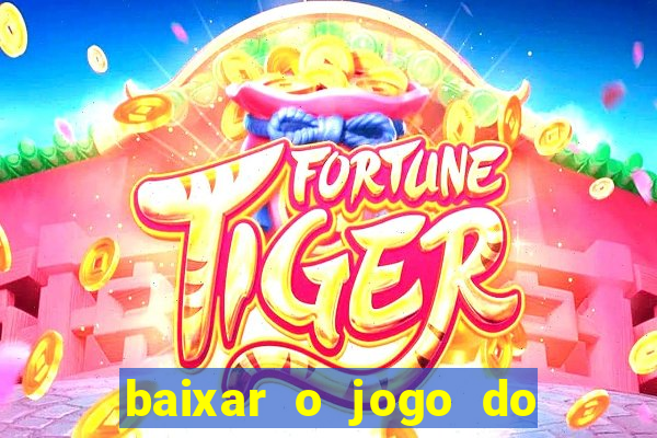 baixar o jogo do tigrinho para ganhar dinheiro