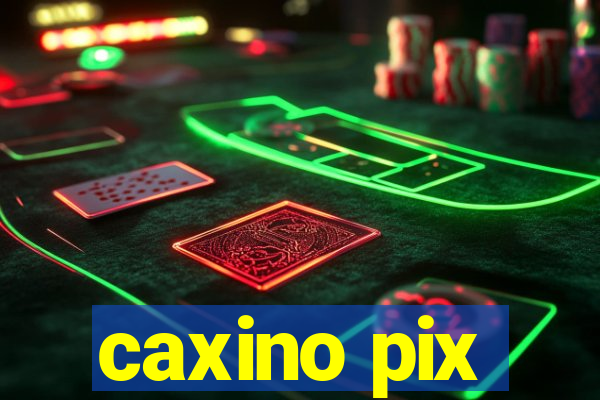 caxino pix