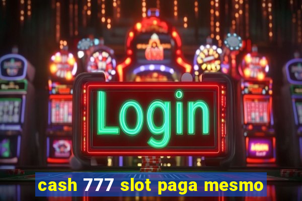 cash 777 slot paga mesmo