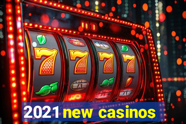 2021 new casinos