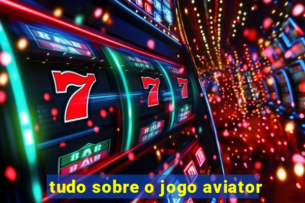 tudo sobre o jogo aviator