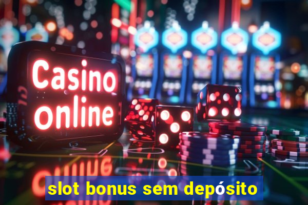 slot bonus sem depósito