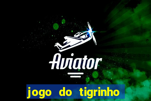 jogo do tigrinho da dinheiro