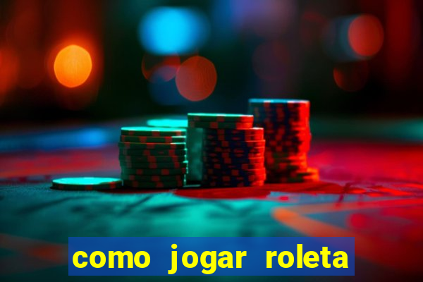 como jogar roleta cassino online