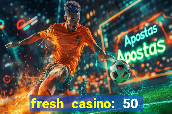 fresh casino: 50 free spins