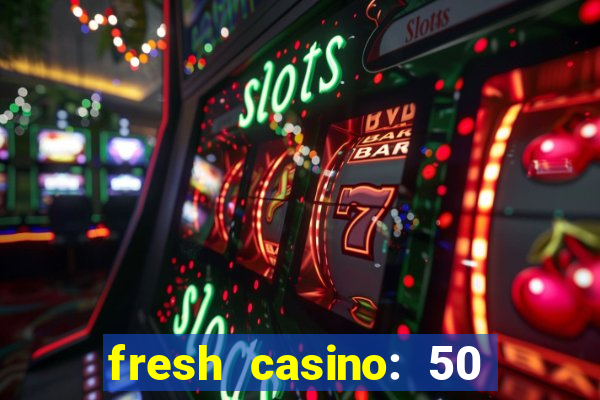 fresh casino: 50 free spins