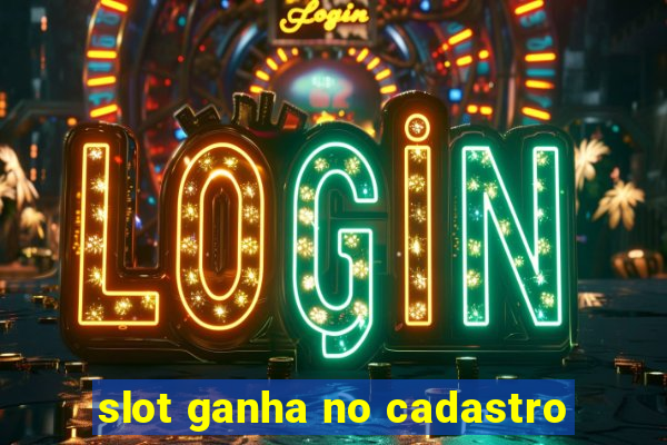 slot ganha no cadastro