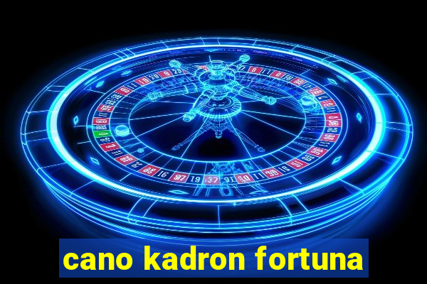 cano kadron fortuna