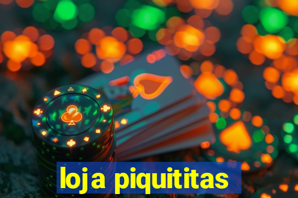 loja piquititas