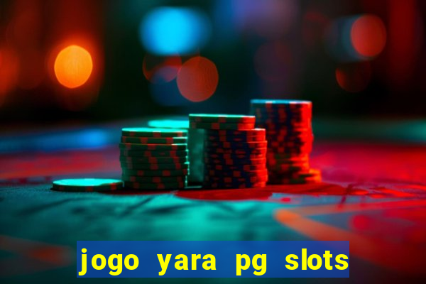 jogo yara pg slots paga mesmo