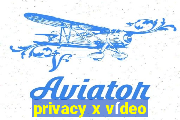 privacy x vídeo