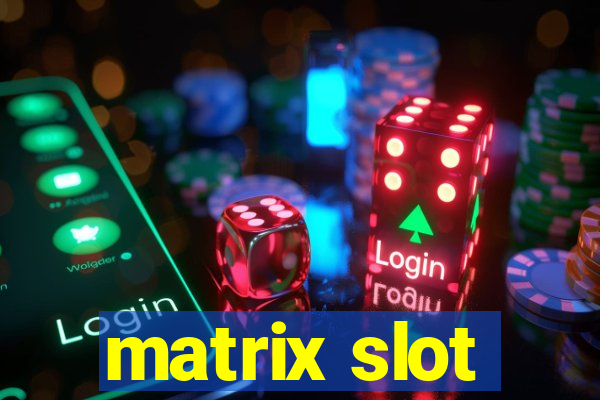 matrix slot