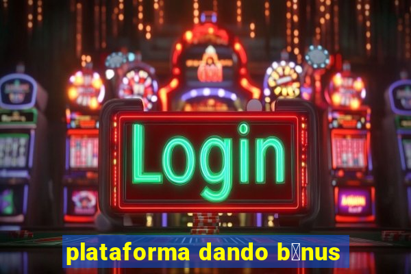 plataforma dando b么nus