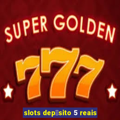 slots dep贸sito 5 reais