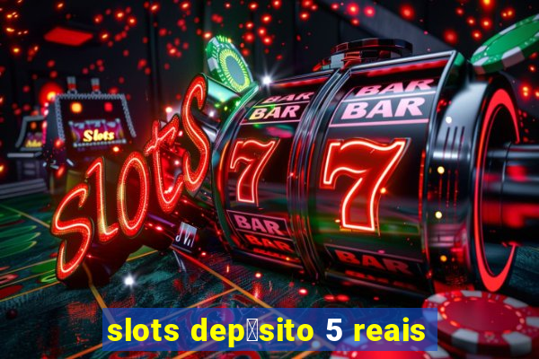 slots dep贸sito 5 reais